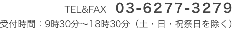 TEL&FAX 03-6277-3279 受付時間：9時30分～18時30分（土・日・祝祭日を除く）